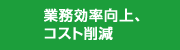 業務効率向上、コスト削減