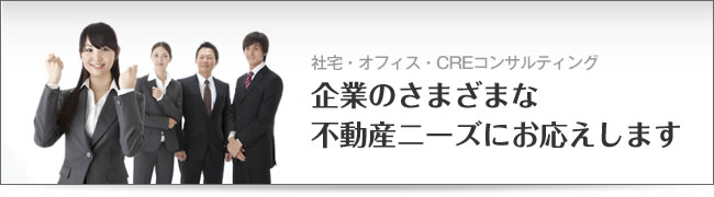 社宅・オフィス・CREコンサルティング 企業のさまざまなニーズにお応えします